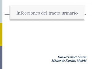 Infecciones del tracto urinario Manuel Gmez Garca Mdico