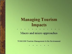 Managing Tourism Impacts Macro and micro approaches TOMG