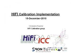 HIFI Calibration Implementation 15 December2010 Christophe Risacher HIFI