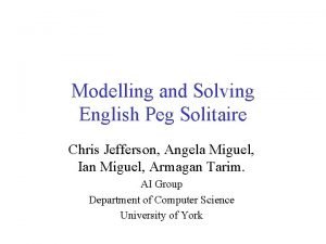 Modelling and Solving English Peg Solitaire Chris Jefferson