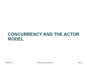 CONCURRENCY AND THE ACTOR MODEL COMP 319 University