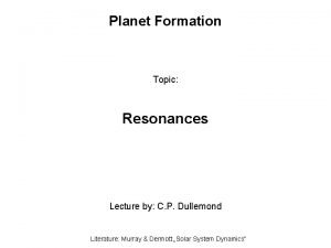 Planet Formation Topic Resonances Lecture by C P