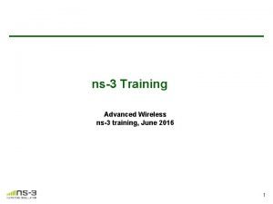 ns3 Training Advanced Wireless ns3 training June 2016