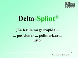 DeltaSplint La frula megarrpida posicionar polimerizar listo Presentacin