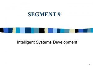 SEGMENT 9 Intelligent Systems Development 1 Intelligent Systems
