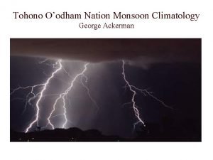 Tohono Oodham Nation Monsoon Climatology George Ackerman Purpose