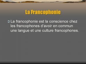 La Francophonie La francophonie est la conscience chez