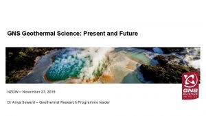 GNS Geothermal Science Present and Future NZGW November