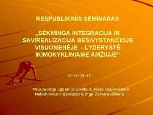 RESPUBLIKINIS SEMINARAS SKMINGA INTEGRACIJA IR SAVIREALIZACIJA BESIVYSTANIOJE VISUOMENJE