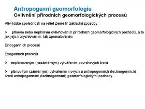 Antropogenn geomorfologie Ovlivnn prodnch geomorfologickch proces Vliv lidsk