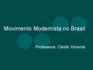 Movimento Modernista no Brasil Professora Cleide Ximenis Contextualizao