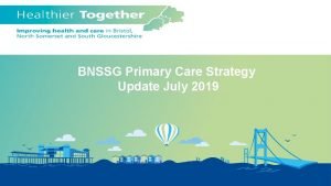 BNSSG Primary Care Strategy Update July 2019 Primary