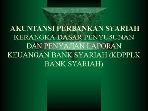 AKUNTANSI PERBANKAN SYARIAH KERANGKA DASAR PENYUSUNAN DAN PENYAJIAN