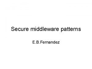 Secure middleware patterns E B Fernandez Middleware security