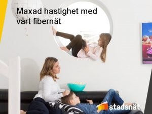 Maxad hastighet med vrt fibernt Agenda Om Stadsnt