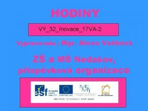 HODINY VY32Inovace17 VA2 Vypracovala Mgr Alena Vakov Z