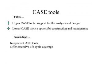 CASE tools 1980 s Upper CASE tools support