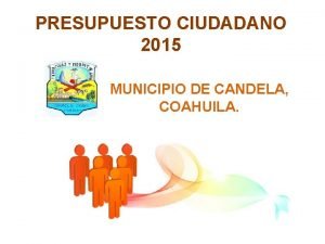 PRESUPUESTO CIUDADANO 2015 MUNICIPIO DE CANDELA COAHUILA Qu