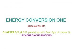 ENERGY CONVERSION ONE Course 25741 CHAPTER SIX S