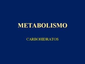 METABOLISMO CARBOHIDRATOS METABOLISMO Definicin Conjunto de reacciones qumicas