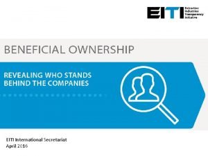 Beneficial ownership EITI International Secretariat April 2016 Agenda