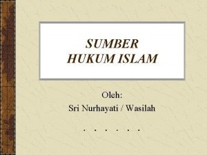 SUMBER HUKUM ISLAM Oleh Sri Nurhayati Wasilah Sumber