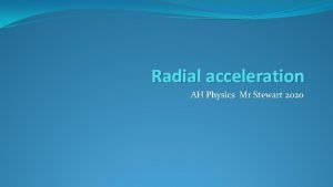 Radial acceleration AH Physics Mr Stewart 2020 Radial