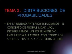 TEMA 3 DISTRIBUCIONES DE PROBABILIDADES EN LA UNIDAD