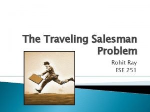 The Traveling Salesman Problem Rohit Ray ESE 251