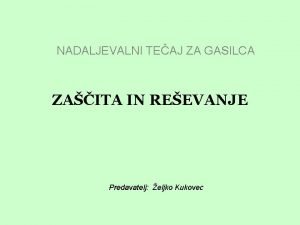 NADALJEVALNI TEAJ ZA GASILCA ZAITA IN REEVANJE Predavatelj