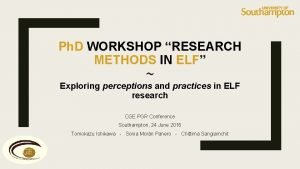 Ph D WORKSHOP RESEARCH METHODS IN ELF Exploring
