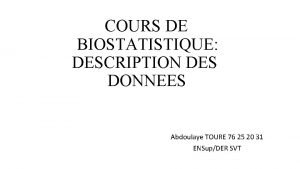 COURS DE BIOSTATISTIQUE DESCRIPTION DES DONNEES Abdoulaye TOURE