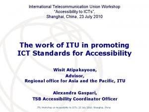 International Telecommunication Union Workshop Accessibility to ICTs Shanghai