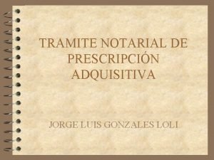 TRAMITE NOTARIAL DE PRESCRIPCIN ADQUISITIVA JORGE LUIS GONZALES