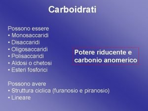 Carboidrati Possono essere Monosaccaridi Disaccaridi Oligosaccaridi Polisaccaridi Aldosi