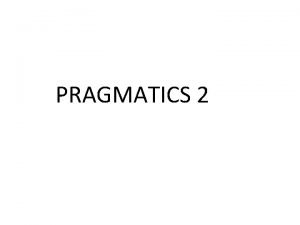 PRAGMATICS 2 CH 4 PRESUPPOSITION AND ENTAILMENT Presupposition