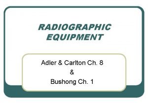 RADIOGRAPHIC EQUIPMENT Adler Carlton Ch 8 Bushong Ch