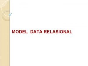 MODEL DATA RELASIONAL TUJUAN PEMBELAJARAN Pengertian model relasional