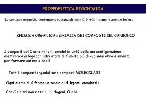PROPEDEUTICA BIOCHIMICA Le sostanze organiche contengono sostanzialmente C