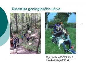 Didaktika geologickho uiva Mgr Libue VODOV Ph D