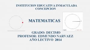 INSTITUCION EDUCATIVA INMACULADA CONCEPCION MATEMATICAS GRADO DECIMO PROFESOR