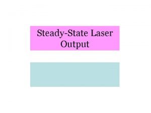 SteadyState Laser Output SteadyState Laser Output Previously we