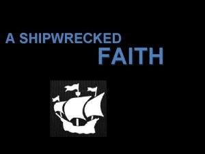 A SHIPWRECKED FAITH Holding faith and a good