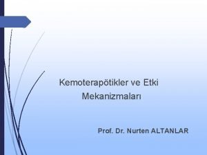 Kemoteraptikler ve Etki Mekanizmalar Prof Dr Nurten ALTANLAR