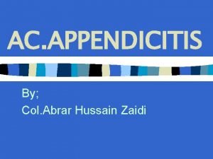 AC APPENDICITIS By Col Abrar Hussain Zaidi OUTLINE