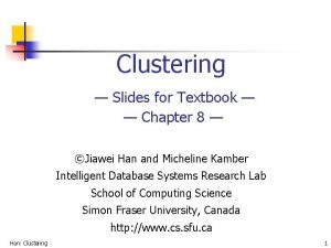 Clustering Slides for Textbook Chapter 8 Jiawei Han