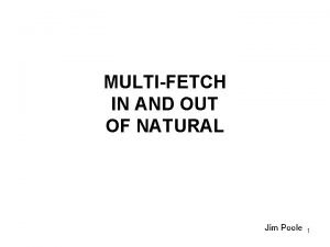 MULTIFETCH IN AND OUT OF NATURAL Jim Poole