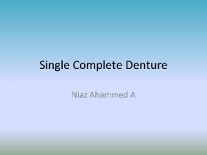 Single Complete Denture Niaz Ahammed A Contents Introduction