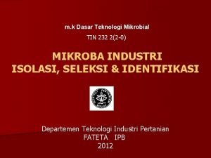 m k Dasar Teknologi Mikrobial TIN 232 22