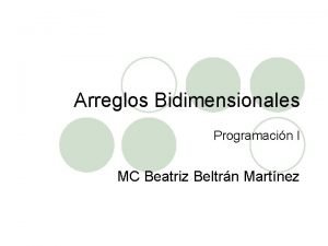 Arreglos Bidimensionales Programacin I MC Beatriz Beltrn Martnez